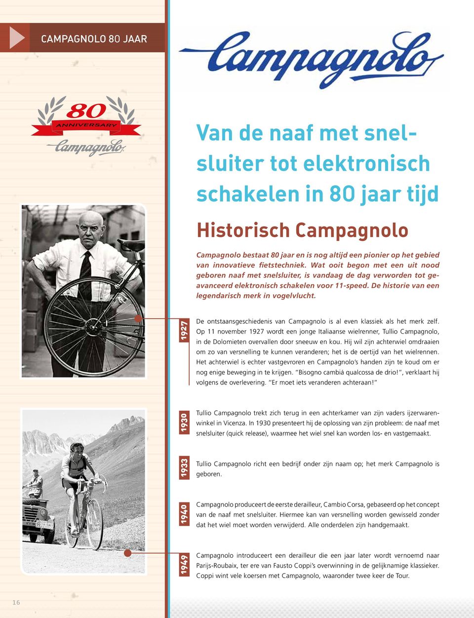 De historie van een legendarisch merk in vogelvlucht. 1949 1940 1933 1930 1927 De ontstaansgeschiedenis van Campagnolo is al even klassiek als het merk zelf.