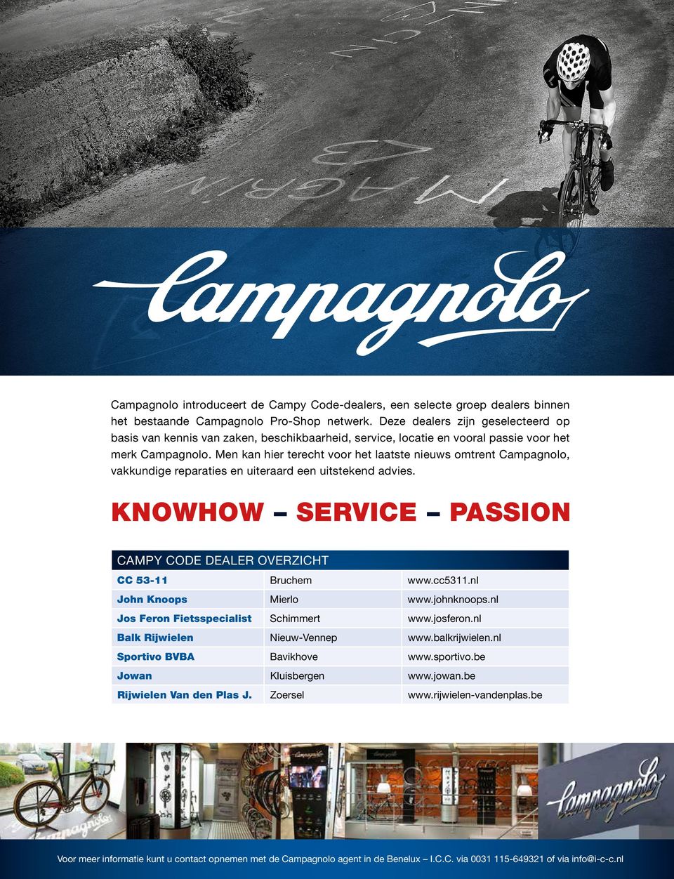 Men kan hier terecht voor het laatste nieuws omtrent Campagnolo, vakkundige reparaties en uiteraard een uitstekend advies. KNOWHOW SERVICE PASSION CAMPY CODE DEALER OVERZICHT 2 CC 53-11 Bruchem www.