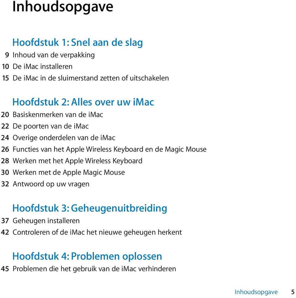 Magic Mouse 28 Werken met het Apple Wireless Keyboard 30 Werken met de Apple Magic Mouse 32 Antwoord op uw vragen Hoofdstuk 3: Geheugenuitbreiding 37 Geheugen