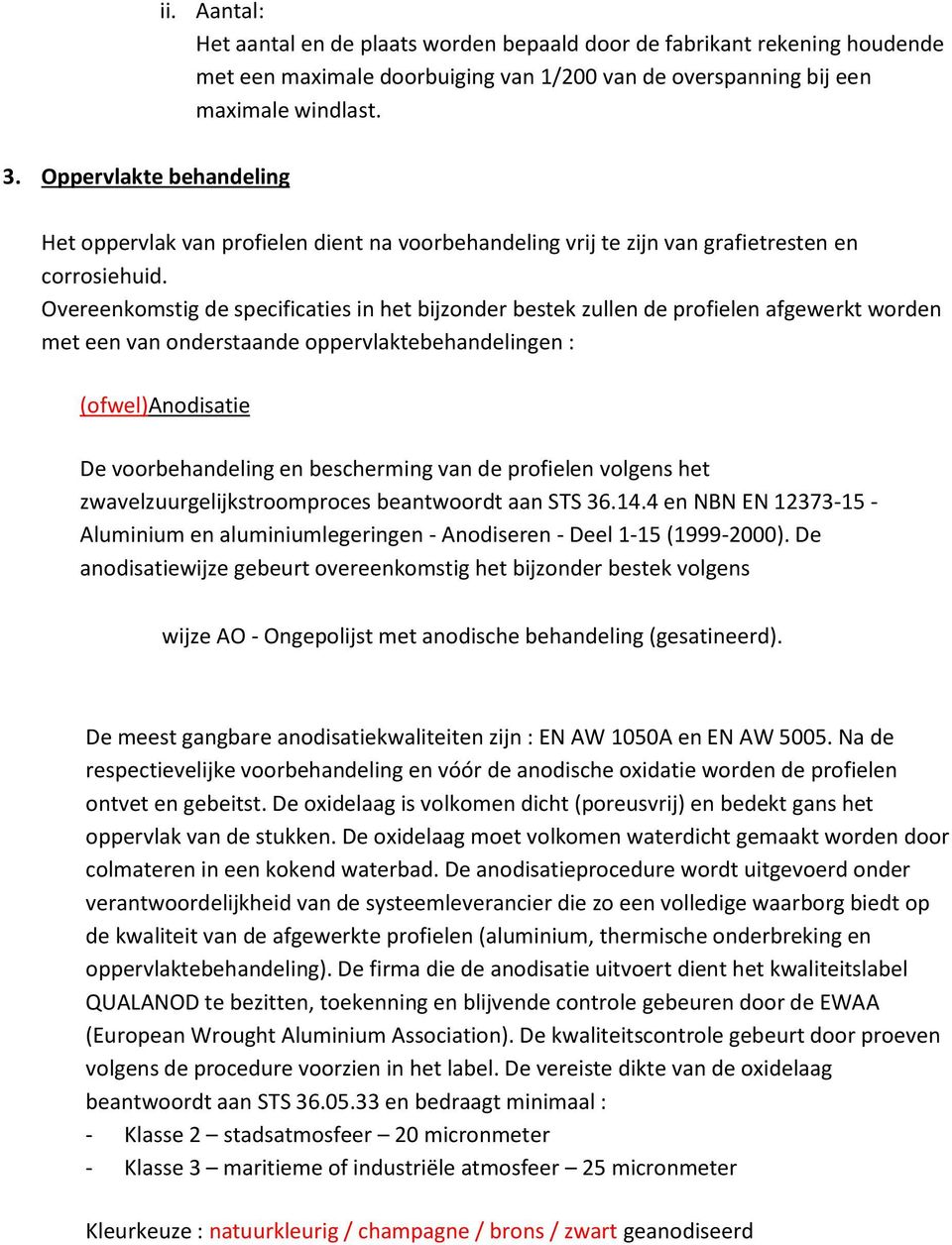 Overeenkomstig de specificaties in het bijzonder bestek zullen de profielen afgewerkt worden met een van onderstaande oppervlaktebehandelingen : (ofwel)anodisatie De voorbehandeling en bescherming