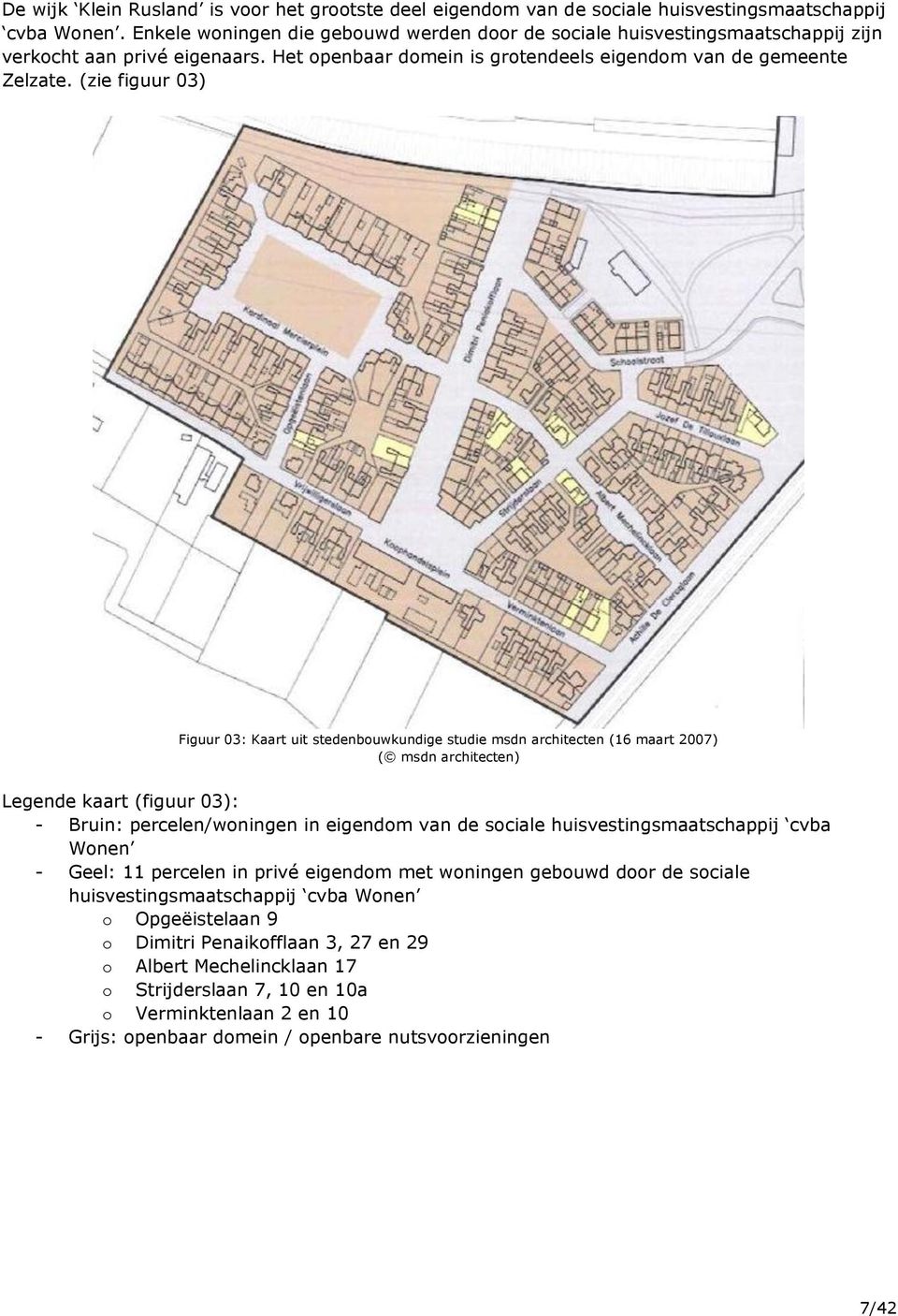(zie figuur 03) Figuur 03: Kaart uit stedenbouwkundige studie msdn architecten (16 maart 2007) ( msdn architecten) Legende kaart (figuur 03): - Bruin: percelen/woningen in eigendom van de sociale