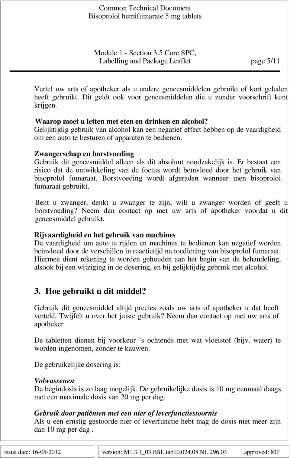 Gelijktijdig gebruik van alcohol kan een negatief effect hebben op de vaardigheid om een auto te besturen of apparaten te bedienen.