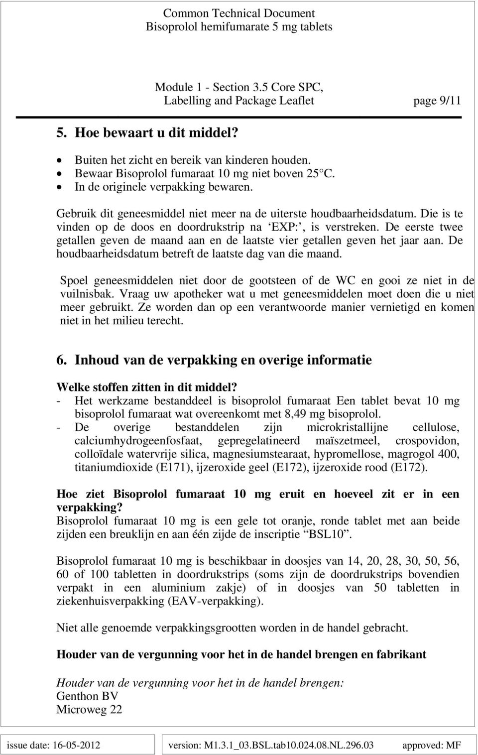 De eerste twee getallen geven de maand aan en de laatste vier getallen geven het jaar aan. De houdbaarheidsdatum betreft de laatste dag van die maand.