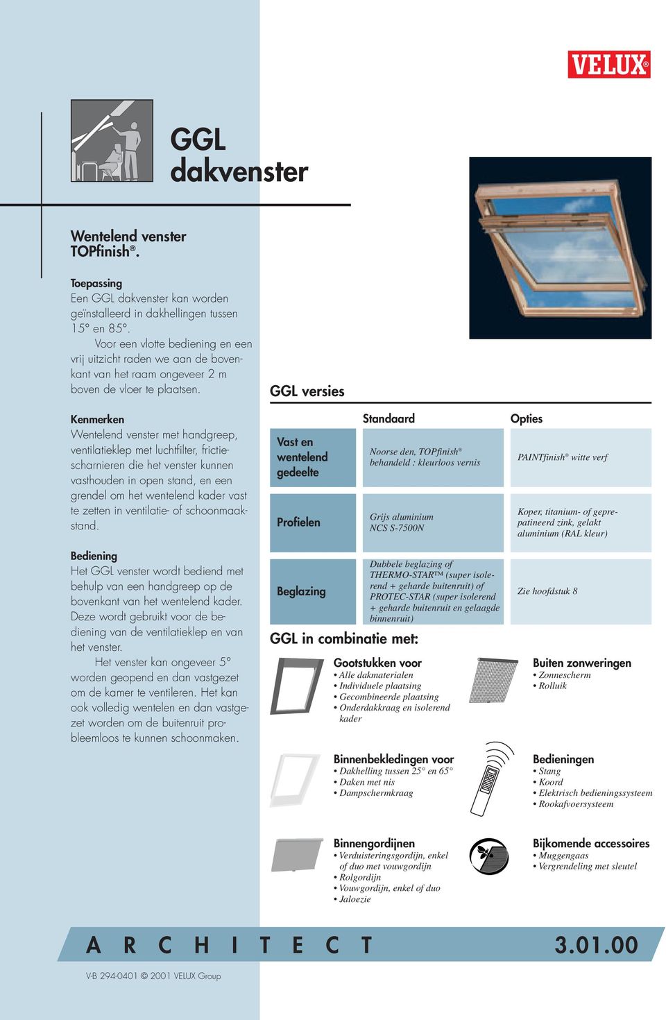 GGL versies Kenmerken Wentelend venster met handgreep, ventilatieklep met luchtfilter, frictiescharnieren die het venster kunnen vasthouden in open stand, en een grendel om het wentelend kader vast