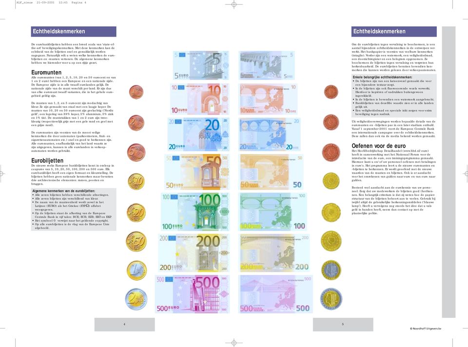 De algemene kenmerken hebben we hieronder voor u op een rijtje gezet. Euromunten Alle euromunten (van 1, 2, 5, 10, 20 en 50 eurocent en van 1 en 2 euro) hebben een Europese en een nationale zijde.