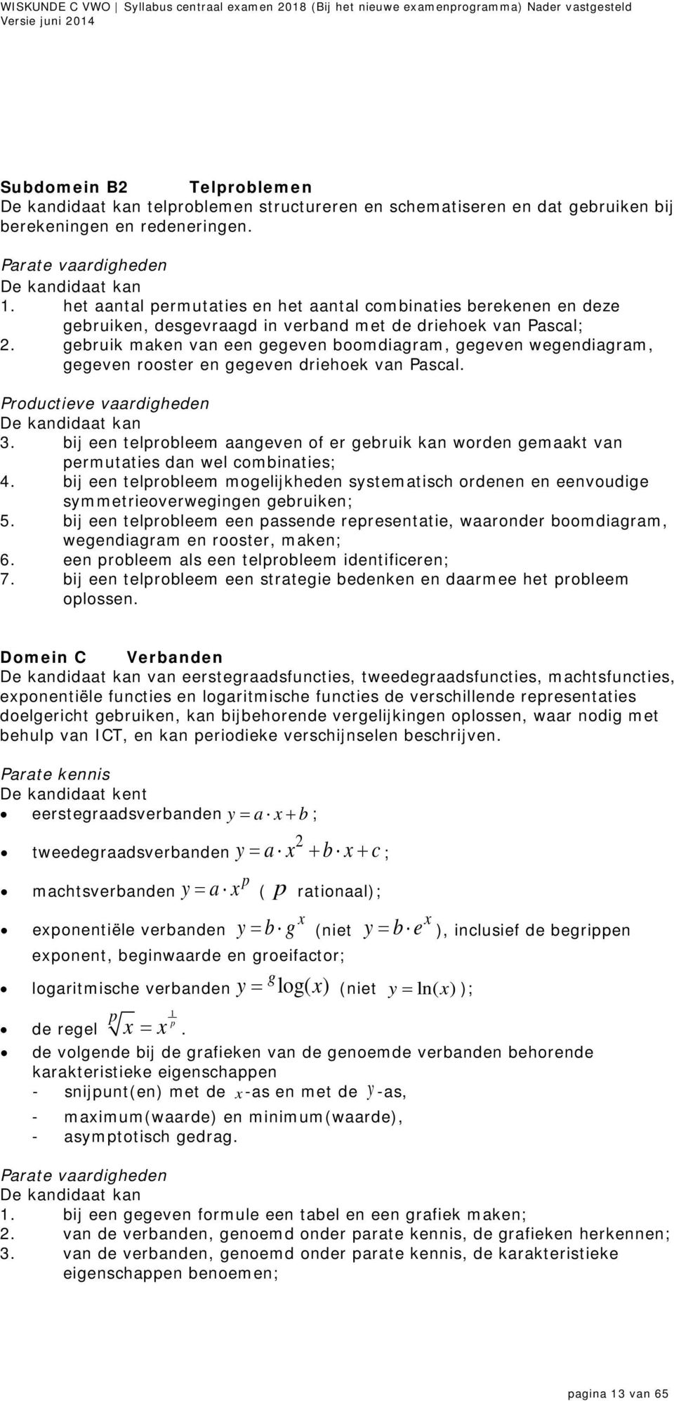 het aantal permutaties en het aantal combinaties berekenen en deze gebruiken, desgevraagd in verband met de driehoek van Pascal; 2.