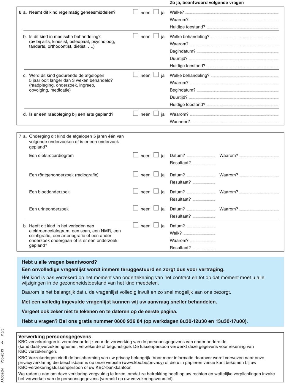 .. 7 a. Onderging dit kind de afgelopen 5 ren één van volgende onderzoeken of is er een onderzoek Een elektrocardiogram Datum?... Waarom?..... Een röntgenonderzoek (radiografie) Datum?... Waarom?... Een bloedonderzoek Datum?