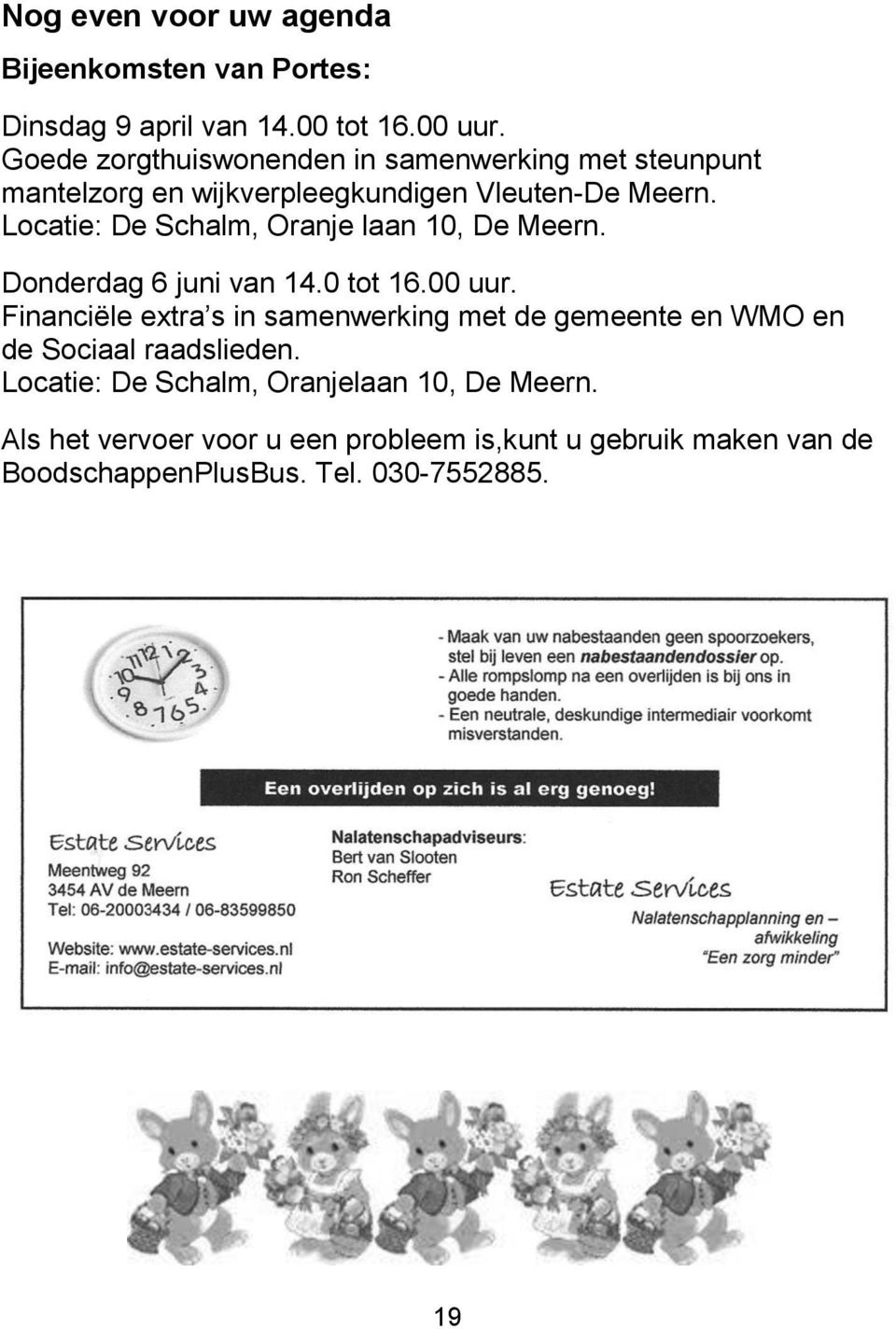 Locatie: De Schalm, Oranje laan 10, De Meern. Donderdag 6 juni van 14.0 tot 16.00 uur.