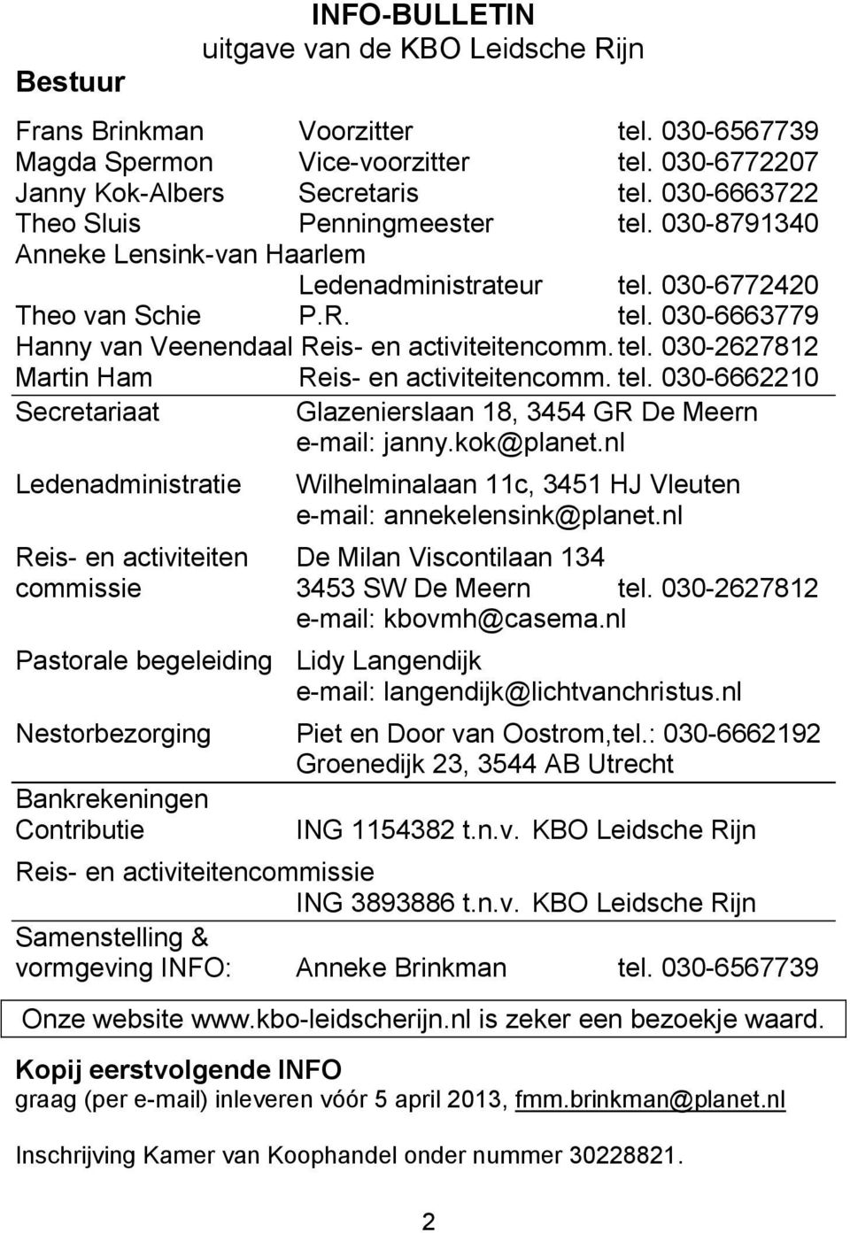 tel. 030-2627812 Martin Ham Reis- en activiteitencomm. tel. 030-6662210 Secretariaat Glazenierslaan 18, 3454 GR De Meern e-mail: janny.kok@planet.