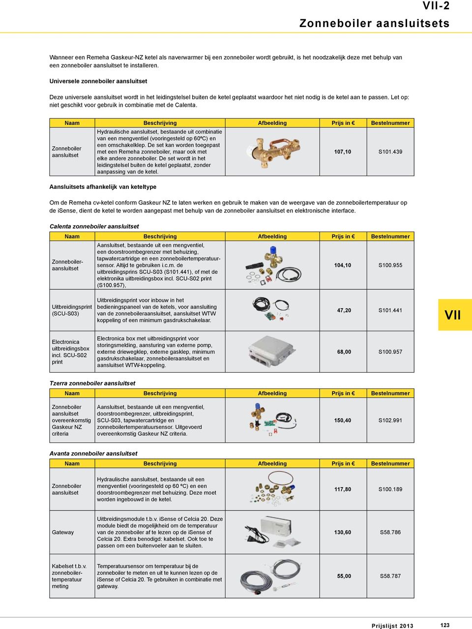 Let op: niet geschikt voor gebruik in combinatie met de Calenta. Hydraulische, bestaande uit combinatie van een mengventiel (vooringesteld op 60ºC) en een omschakelklep.