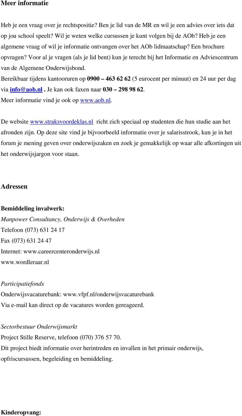 Voor al je vragen (als je lid bent) kun je terecht bij het Informatie en Adviescentrum van de Algemene Onderwijsbond.