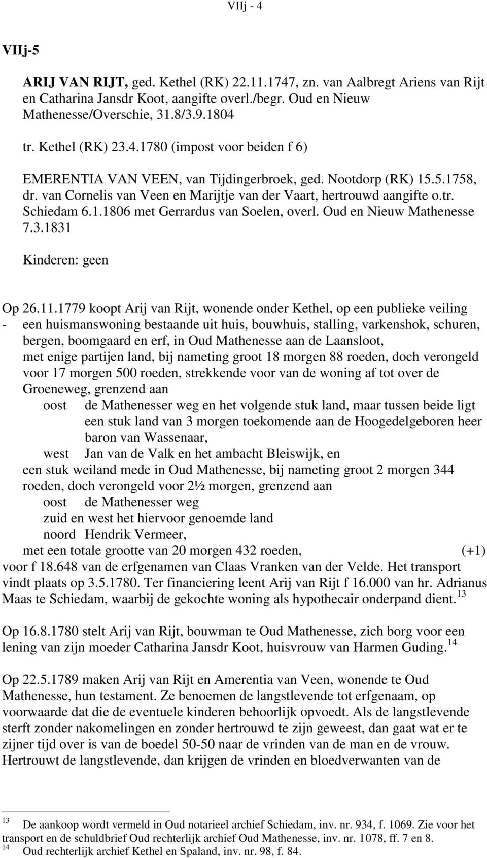 1.1806 met Gerrardus van Soelen, overl. Oud en Nieuw Mathenesse 7.3.1831 Kinderen: geen Op 26.11.