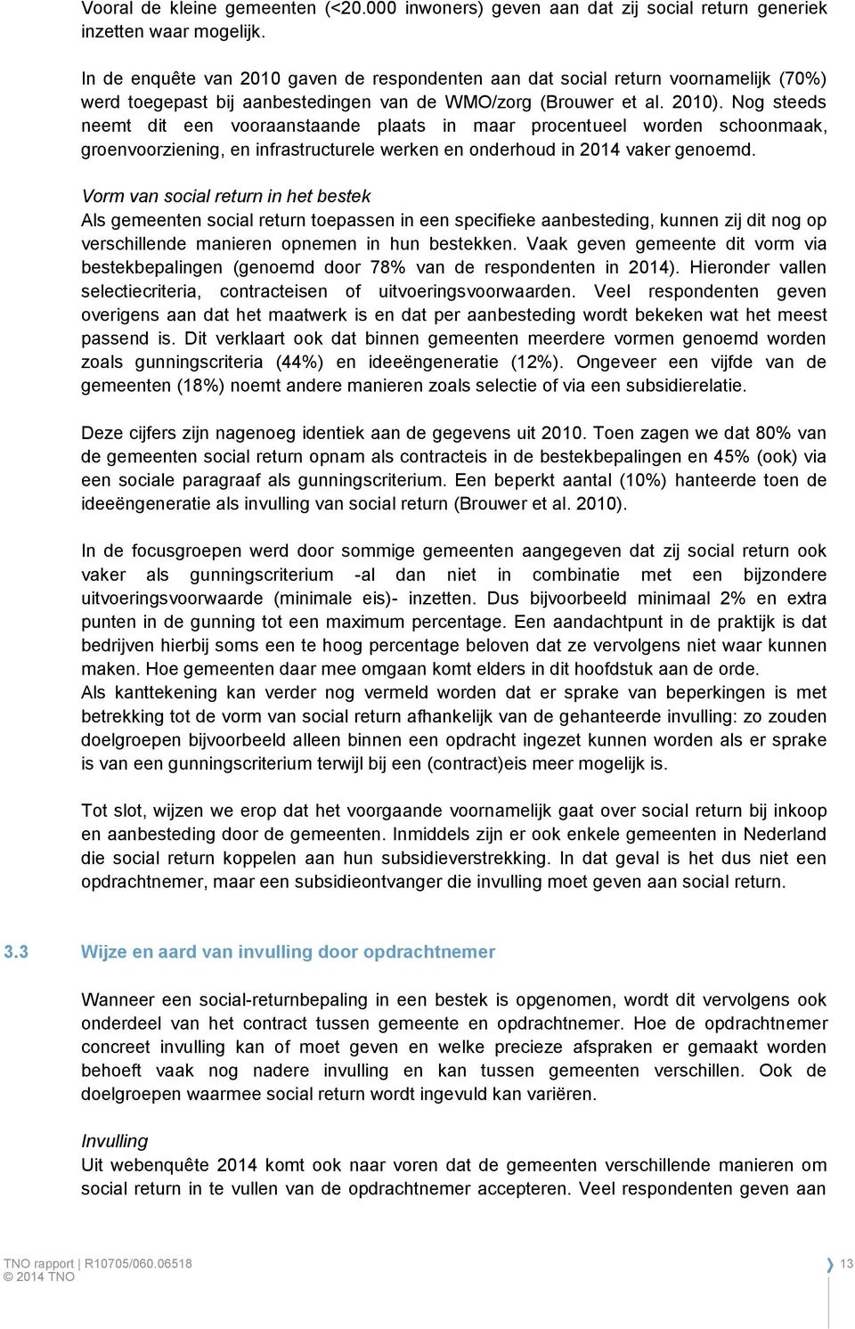 Nog steeds neemt dit een vooraanstaande plaats in maar procentueel worden schoonmaak, groenvoorziening, en infrastructurele werken en onderhoud in 2014 vaker genoemd.