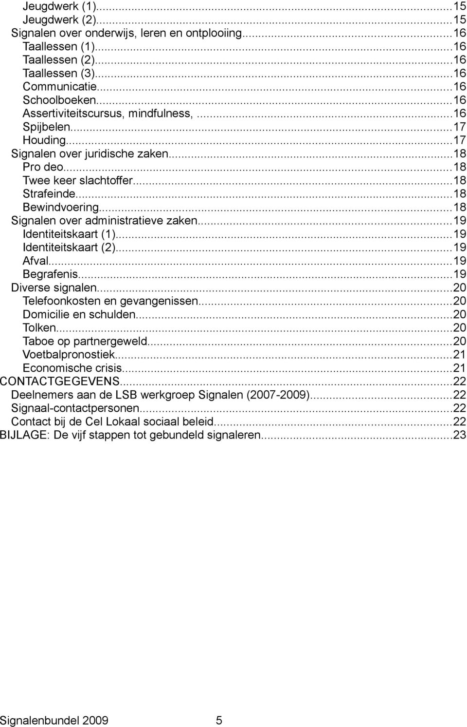 ..18 Signalen over administratieve zaken...19 Identiteitskaart (1)...19 Identiteitskaart (2)...19 Afval...19 Begrafenis...19 Diverse signalen...20 Telefoonkosten en gevangenissen.