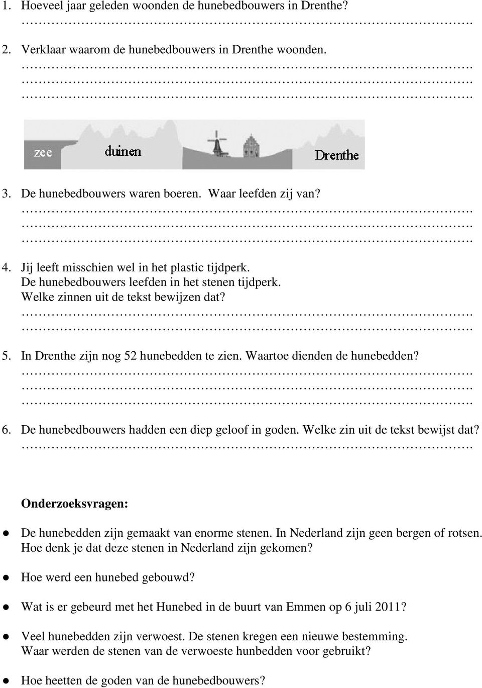 Waartoe dienden de hunebedden? 6. De hunebedbouwers hadden een diep geloof in goden. Welke zin uit de tekst bewijst dat? Onderzoeksvragen: De hunebedden zijn gemaakt van enorme stenen.