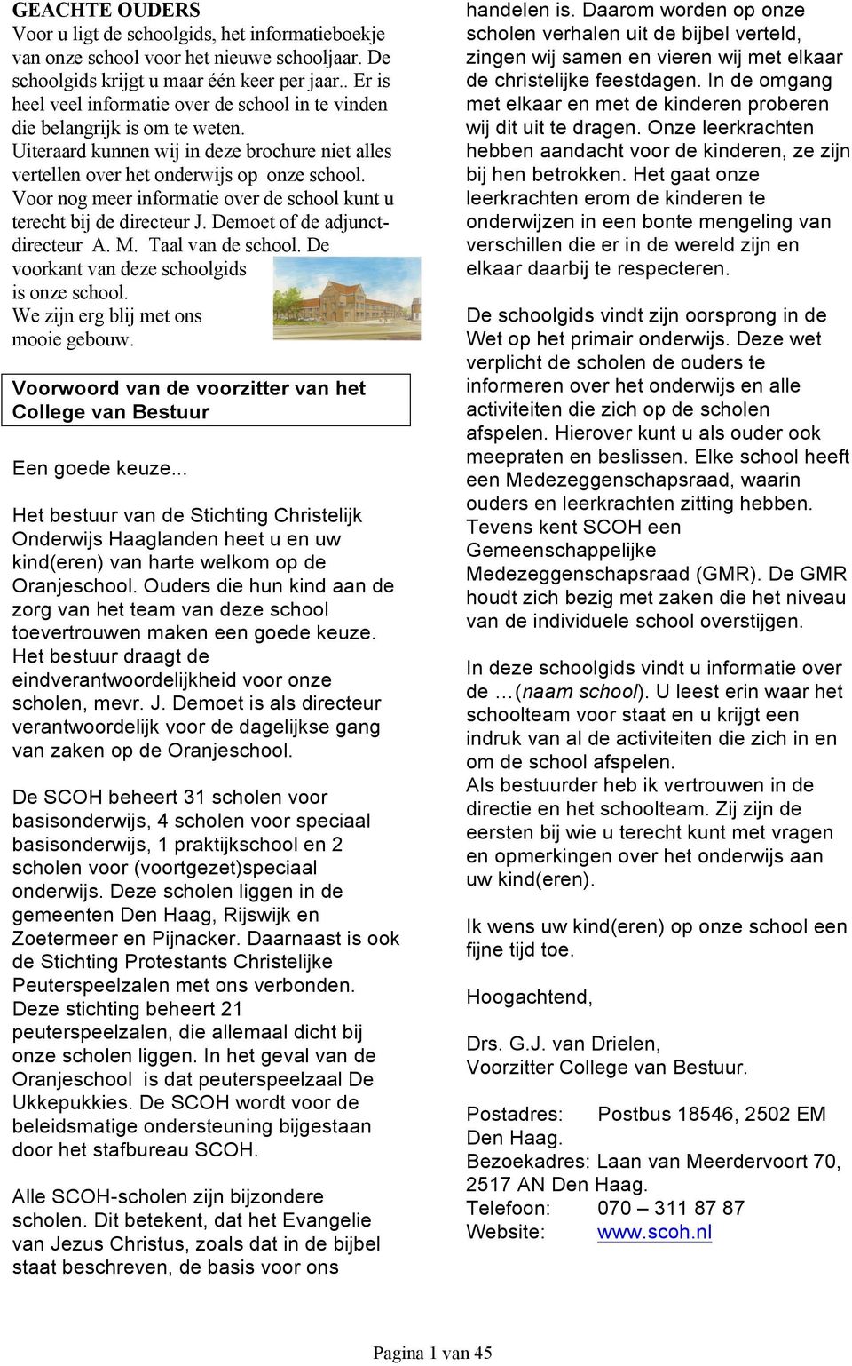 Voor nog meer informatie over de school kunt u terecht bij de directeur J. Demoet of de adjunctdirecteur A. M. Taal van de school. De voorkant van deze schoolgids is onze school.