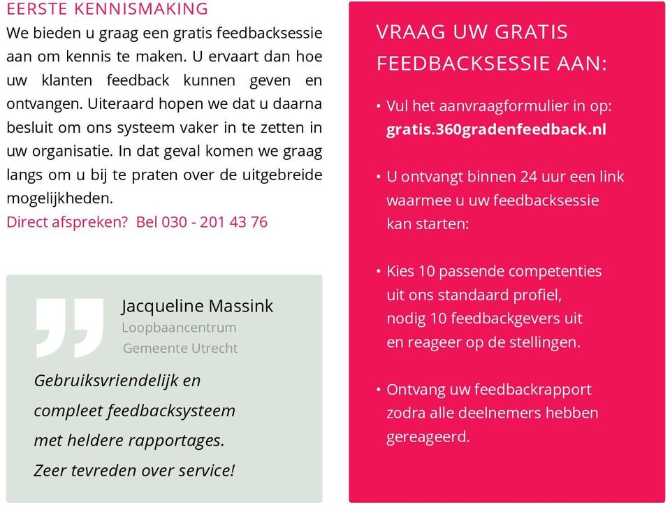 Bel 030-201 43 76 Vraag uw gratis feedbacksessie aan: Vul het aanvraagformulier in op: gratis.360gradenfeedback.