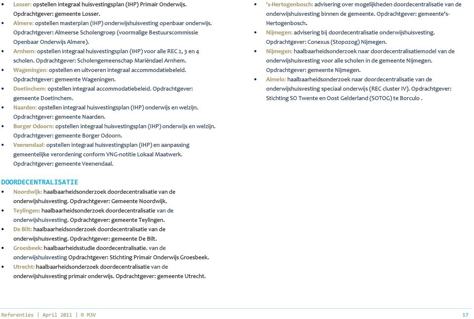 Opdrachtgever: Scholengemeenschap Mariëndael Arnhem. Wageningen: opstellen en uitvoeren integraal accommodatiebeleid. Opdrachtgever: gemeente Wageningen.