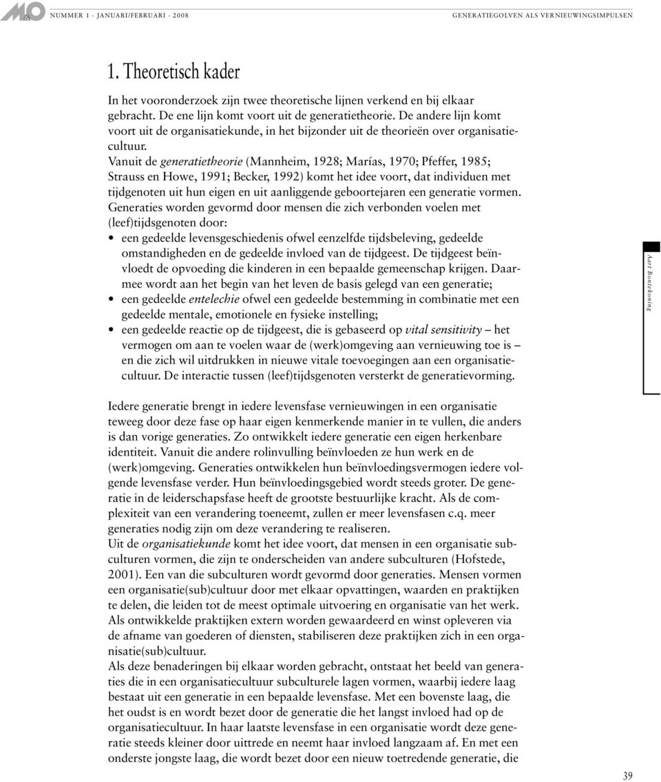 anuit de generatietheorie (Mannheim, 1928; Marías, 1970; Pfeffer, 1985; Strauss en Howe, 1991; Becker, 1992) komt het idee voort, dat individuen met tijdgenoten uit hun eigen en uit aanliggende