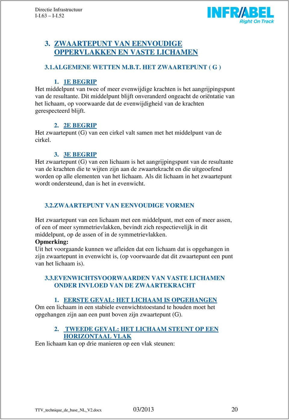 Dit middelpunt blijft onveranderd ongeacht de oriëntatie van het lichaam, op voorwaarde dat de evenwijdigheid van de krachten gerespecteerd blijft. 2.