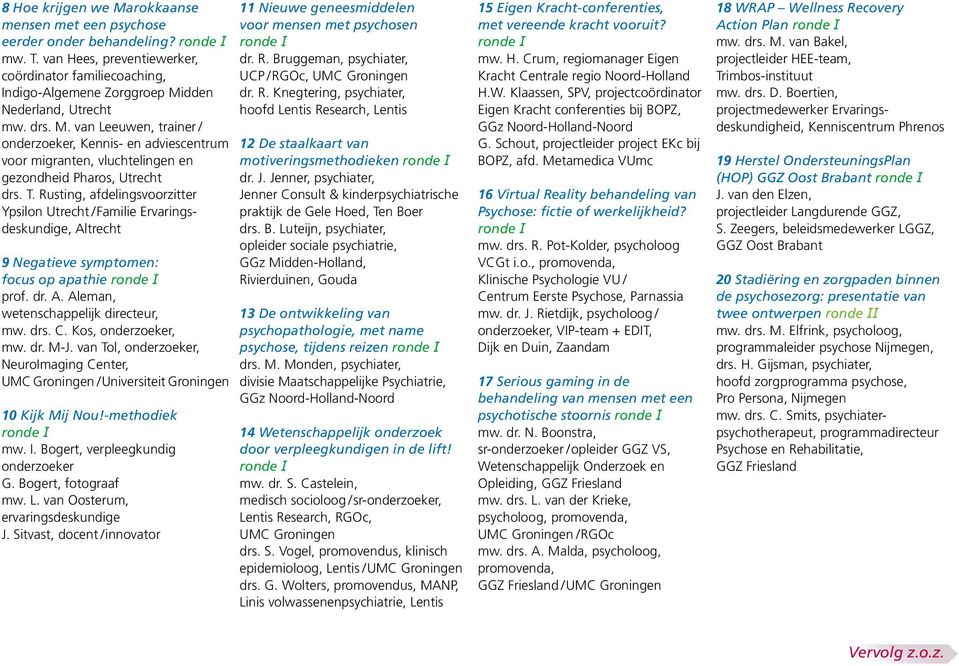 Rusting, afdelingsvoorzitter Ypsilon Utrecht / Familie Ervaringsdeskundige, Altrecht 9 Negatieve symptomen: focus op apathie prof. dr. A. Aleman, wetenschappelijk directeur, mw. drs. C.