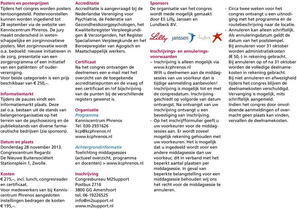 Voor beide categorieën is een prijs beschikbaar van 250,. Informatiemarkt Tijdens de pauzes vindt een informatiemarkt plaats. Deze zal o.a. bestaan uit de stands van belangen organisaties op het terrein van de psychosezorg en de publieks stands van diverse farmaceutische bedrijven (zie sponsors).