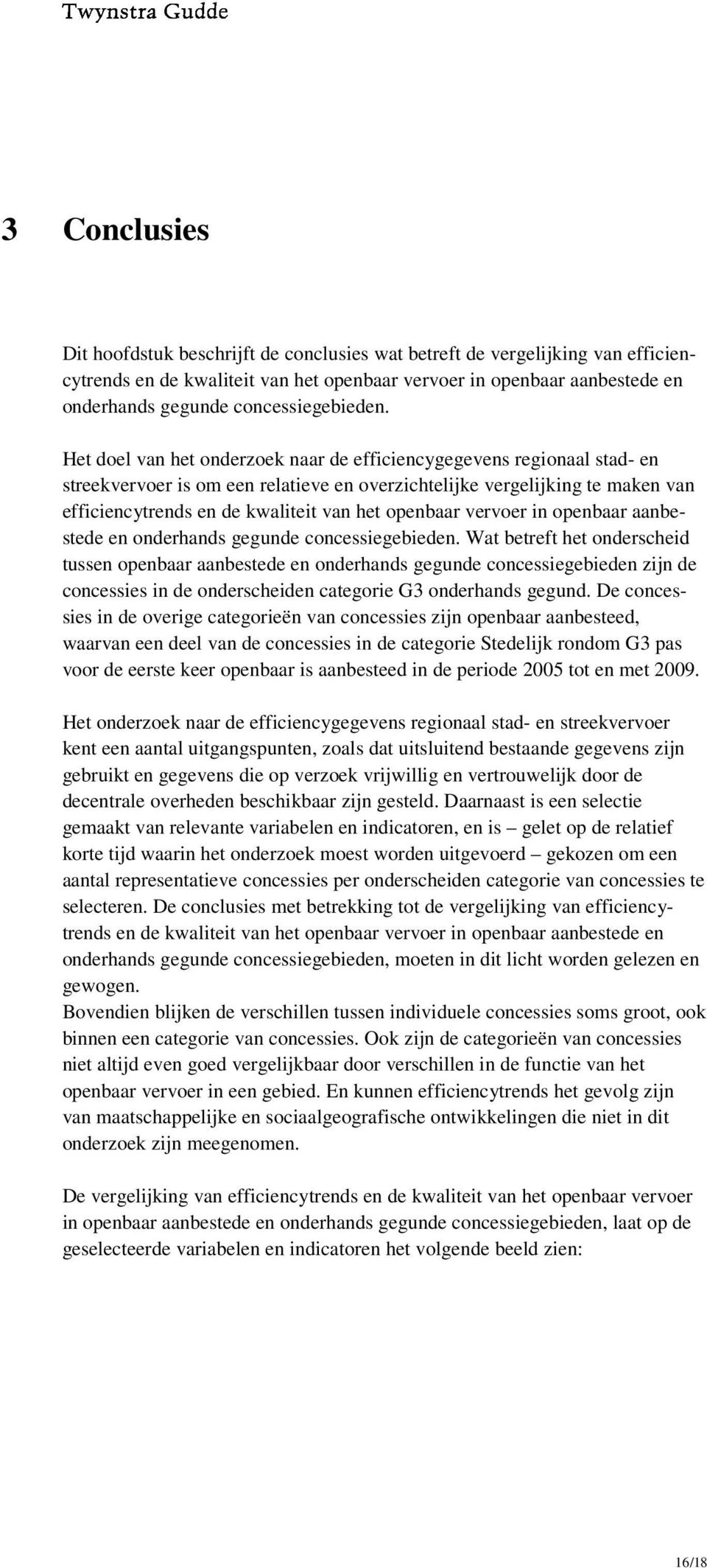 Het doel van het onderzoek naar de efficiencygegevens regionaal stad- en streekvervoer is om een relatieve en overzichtelijke vergelijking te maken van efficiencytrends en de kwaliteit van het