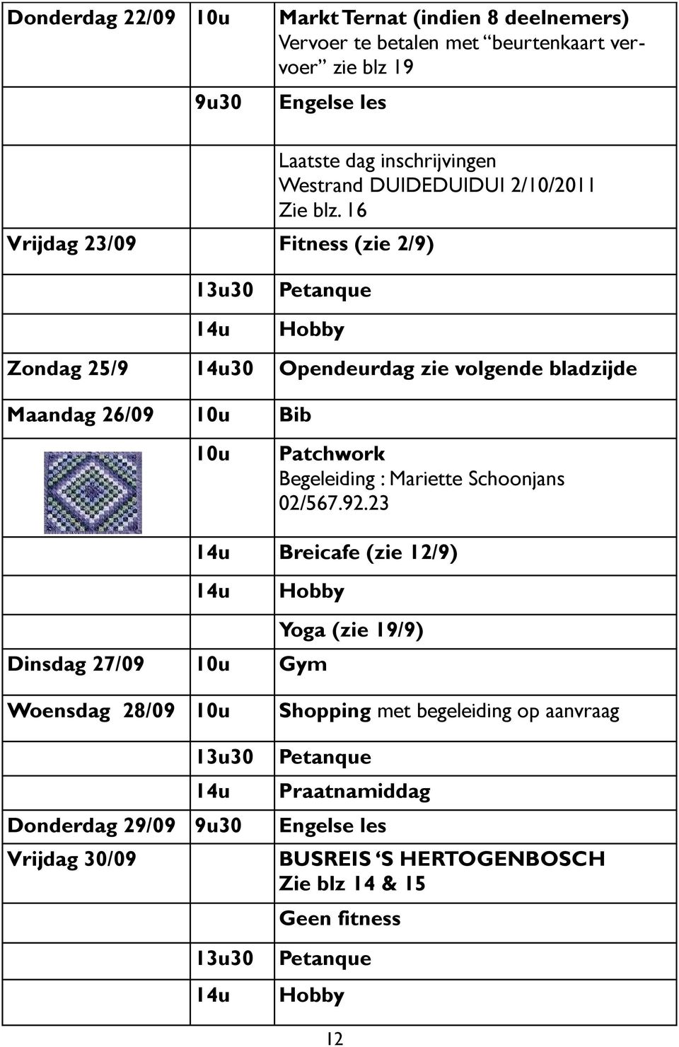 16 Petanque Zondag 25/9 30 Opendeurdag zie volgende bladzijde Maandag 26/09 10u Bib 10u Patchwork Begeleiding : Mariette Schoonjans 02/567.92.