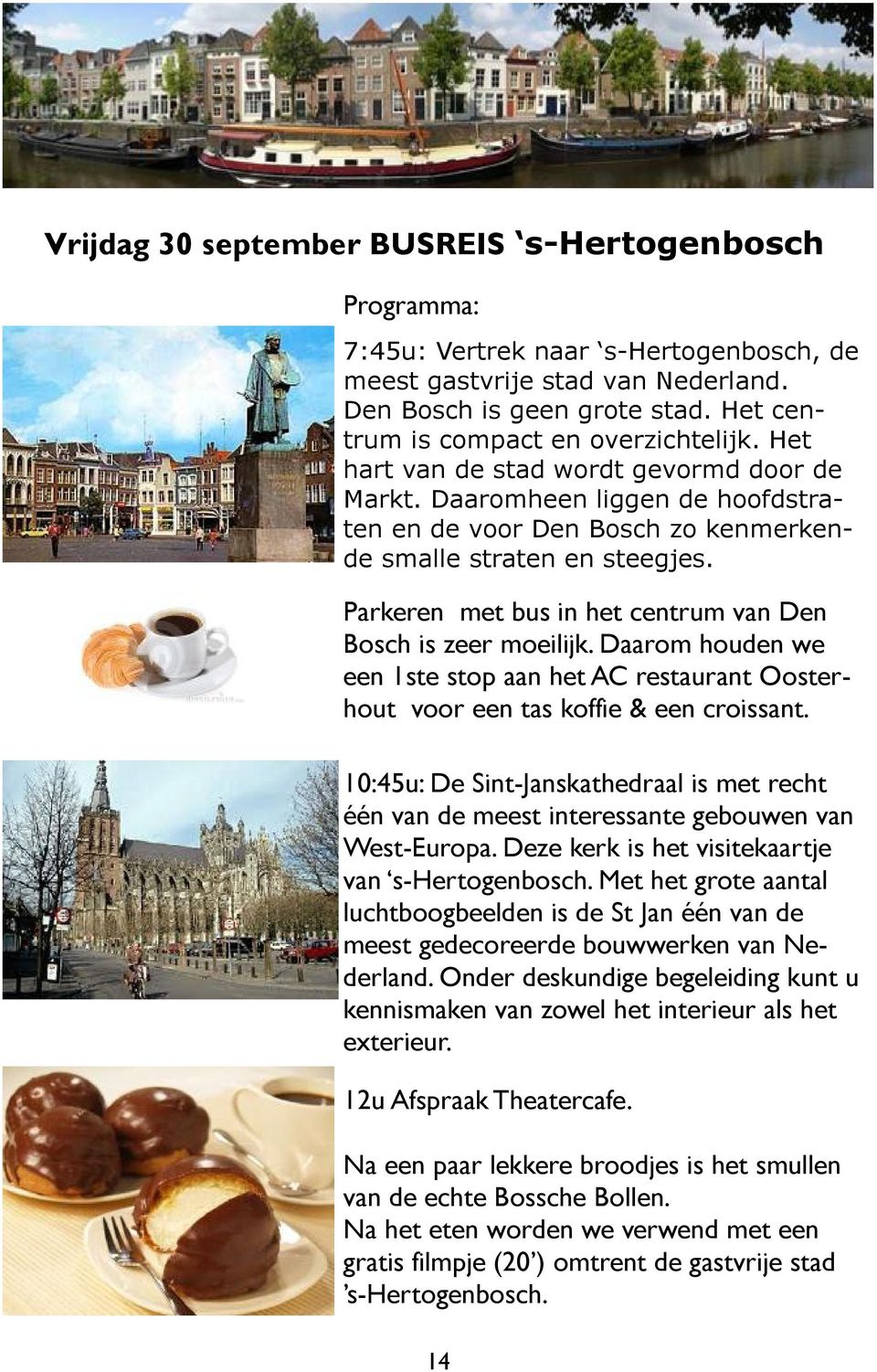 Parkeren met bus in het centrum van Den Bosch is zeer moeilijk. Daarom houden we een 1ste stop aan het AC restaurant Oosterhout voor een tas koffie & een croissant.