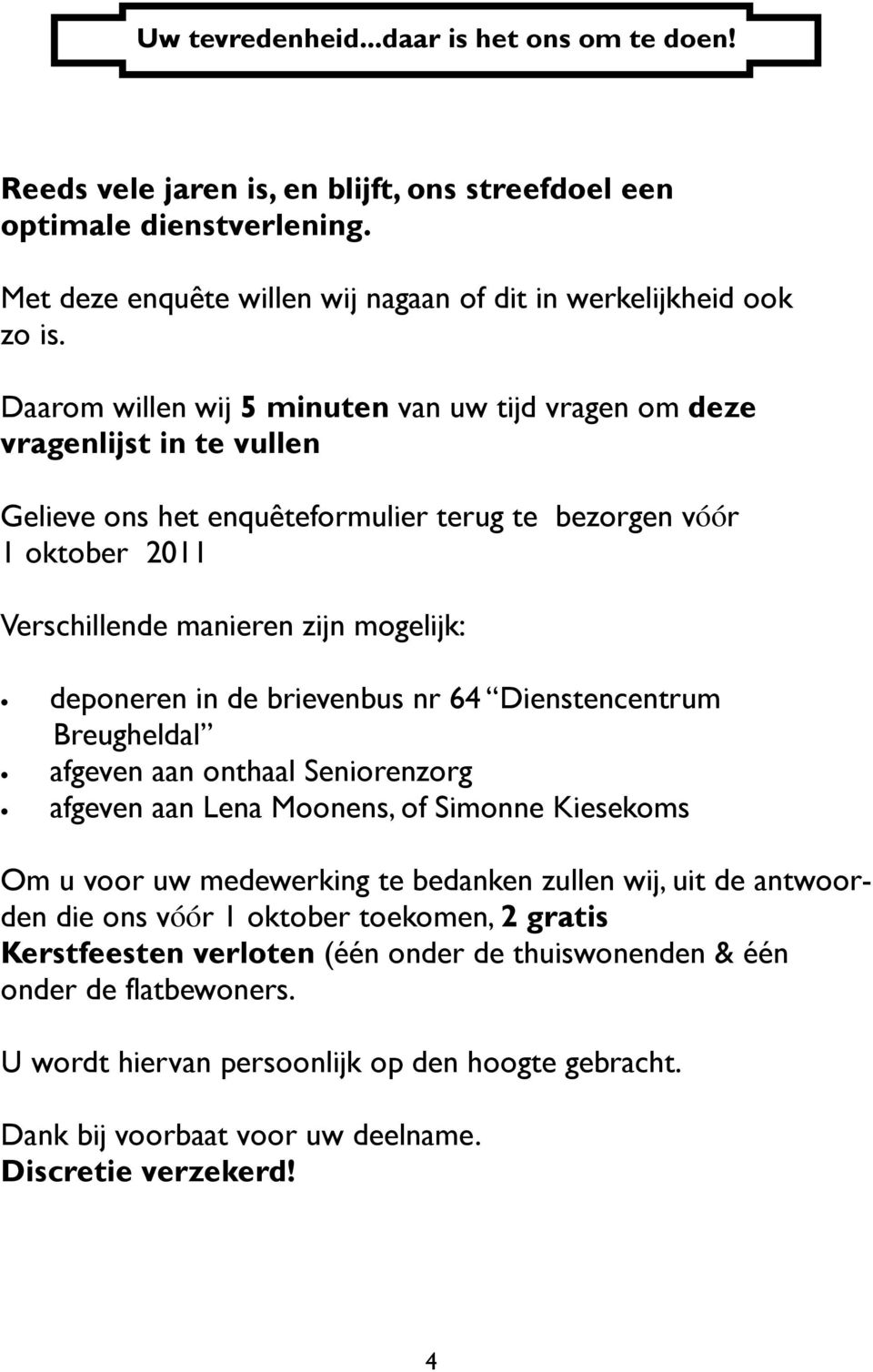 in de brievenbus nr 64 Dienstencentrum Breugheldal afgeven aan onthaal Seniorenzorg afgeven aan Lena Moonens, of Simonne Kiesekoms Om u voor uw medewerking te bedanken zullen wij, uit de antwoorden