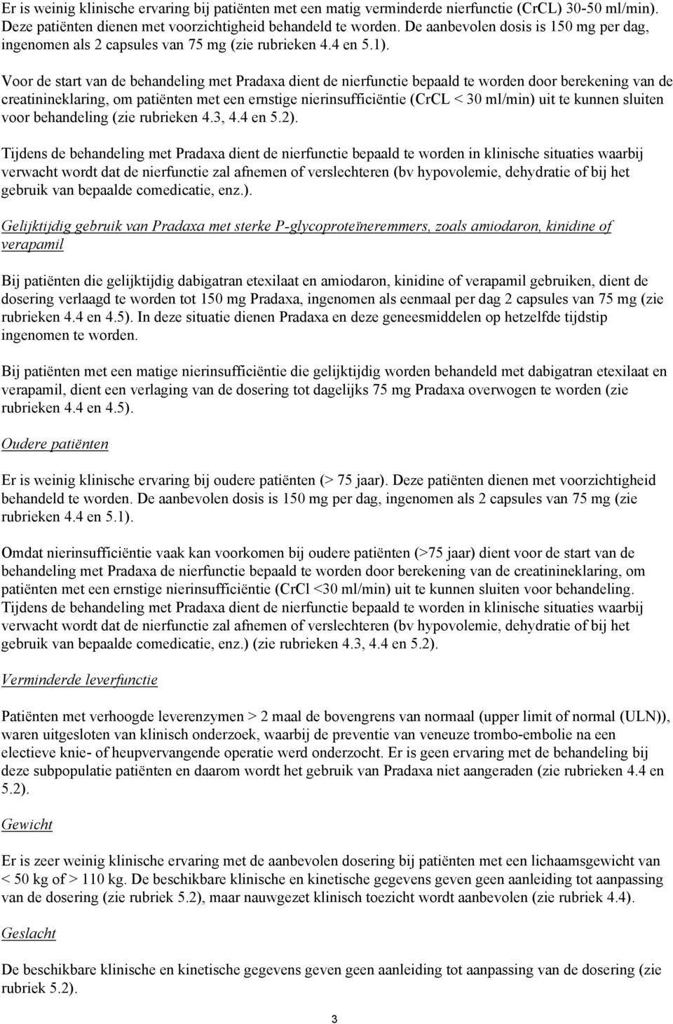Voor de start van de behandeling met Pradaxa dient de nierfunctie bepaald te worden door berekening van de creatinineklaring, om patiënten met een ernstige nierinsufficiëntie (CrCL < 30 ml/min) uit