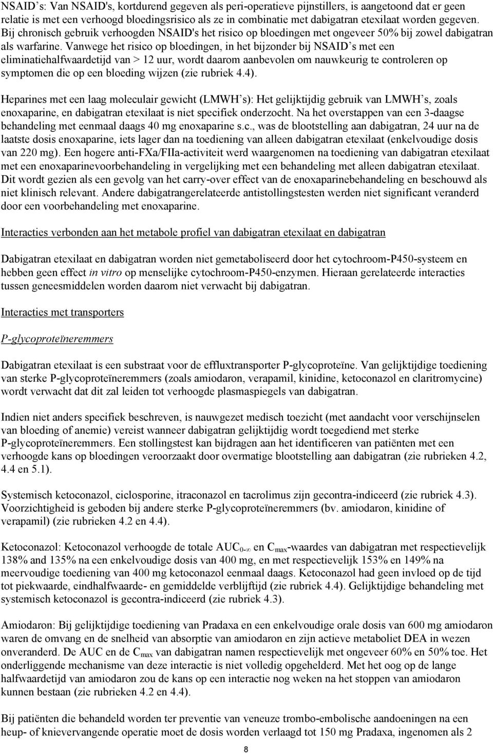 Vanwege het risico op bloedingen, in het bijzonder bij NSAID s met een eliminatiehalfwaardetijd van > 12 uur, wordt daarom aanbevolen om nauwkeurig te controleren op symptomen die op een bloeding