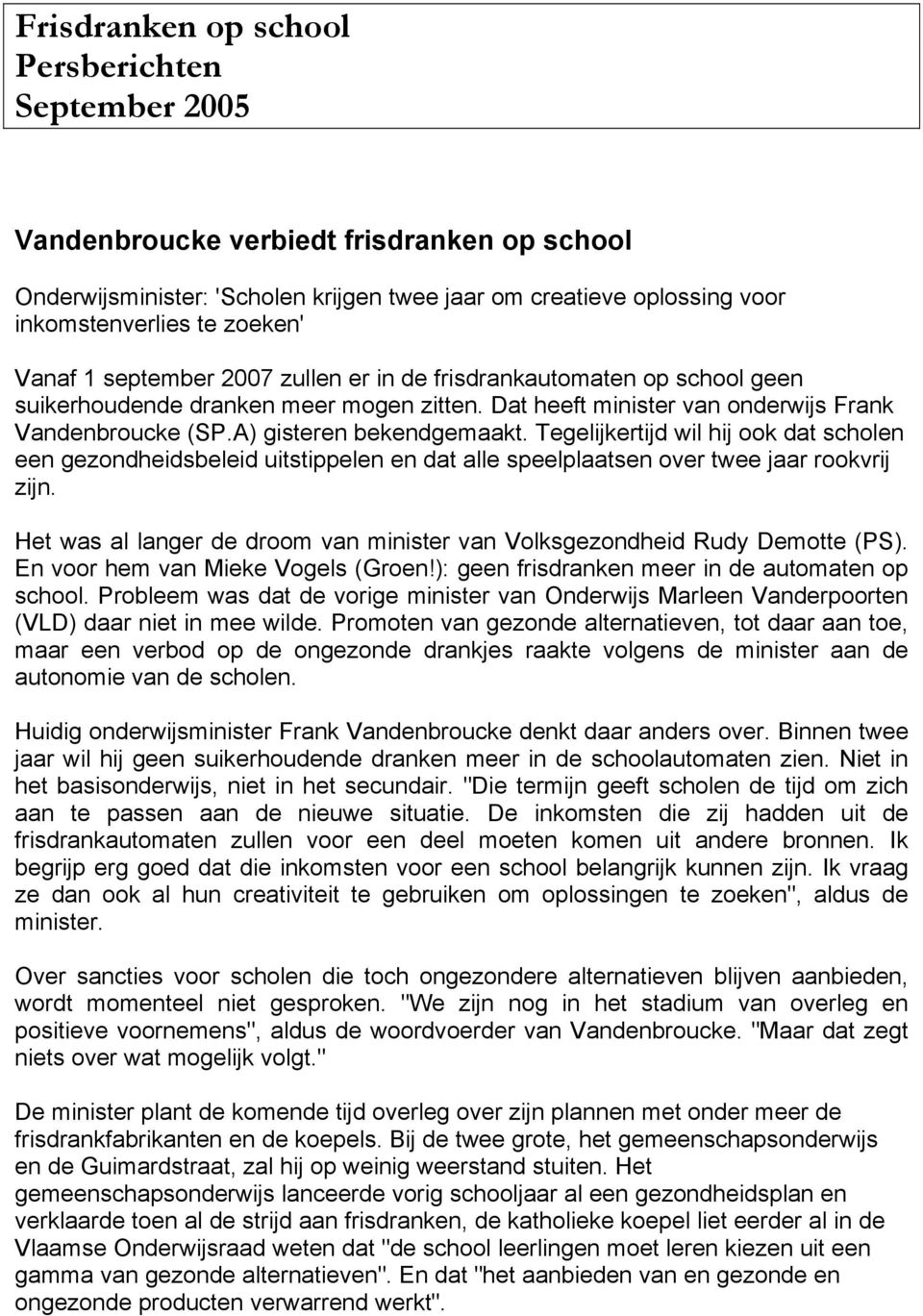 Tegelijkertijd wil hij ook dat scholen een gezondheidsbeleid uitstippelen en dat alle speelplaatsen over twee jaar rookvrij zijn.