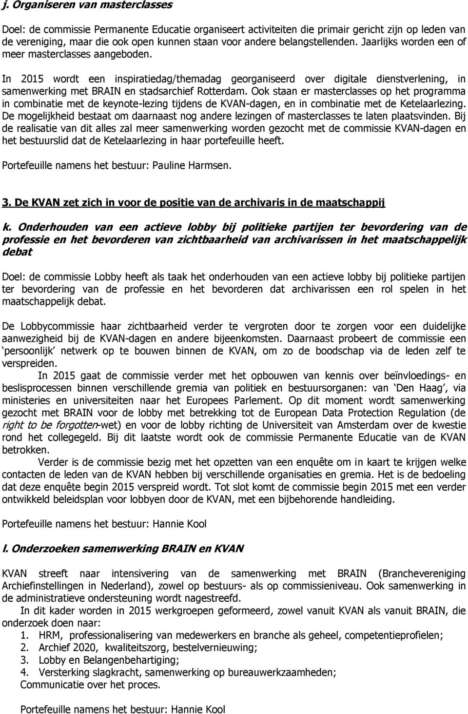 In 2015 wordt een inspiratiedag/themadag georganiseerd over digitale dienstverlening, in samenwerking met BRAIN en stadsarchief Rotterdam.