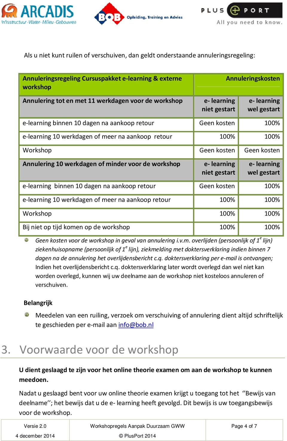 Annulering 10 werkdagen of minder voor de workshop niet gestart wel gestart e-learning binnen 10 dagen na aankoop retour Geen kosten 100% e-learning 10 werkdagen of meer na aankoop retour 100% 100%