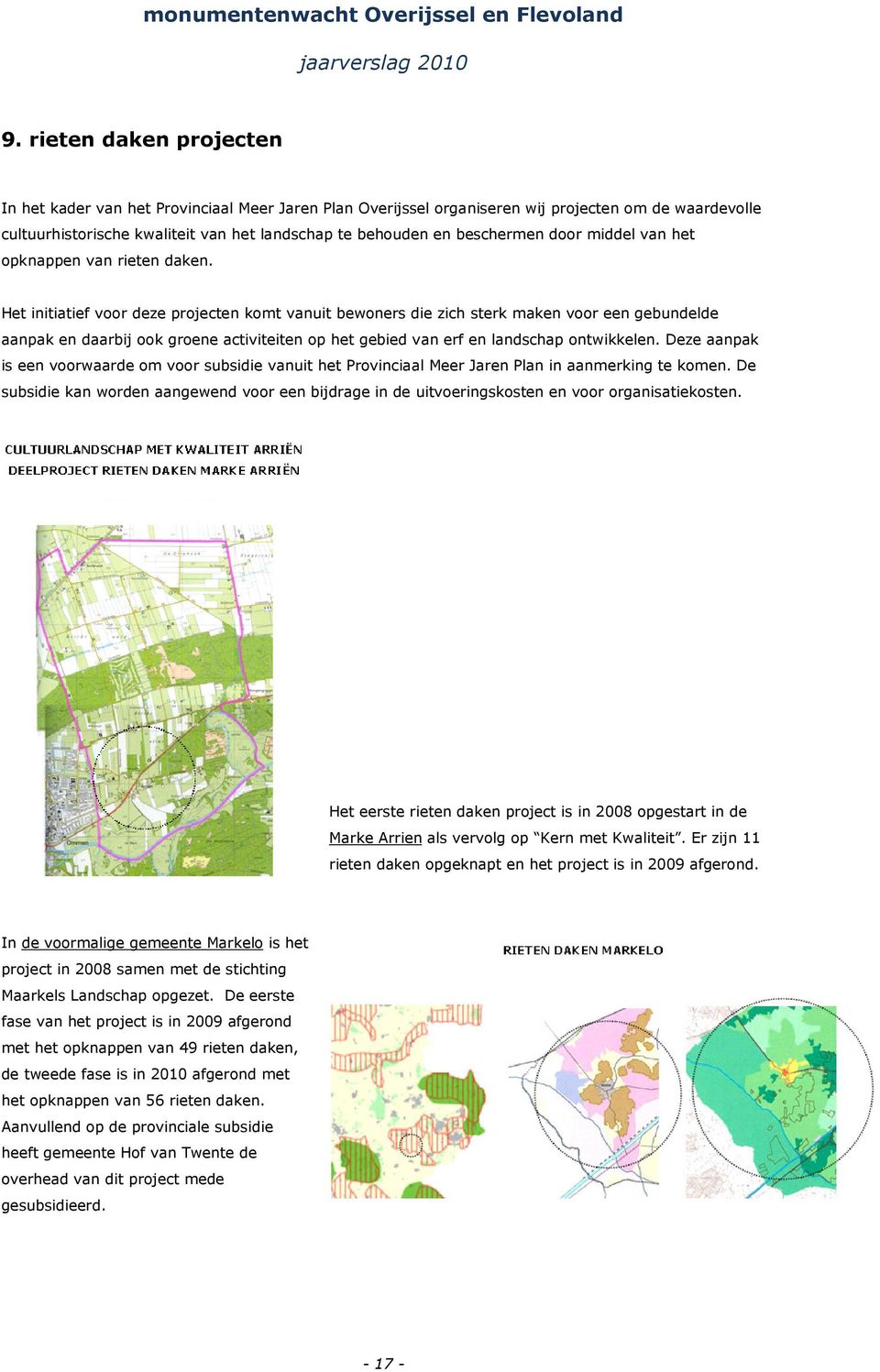 Het initiatief voor deze projecten komt vanuit bewoners die zich sterk maken voor een gebundelde aanpak en daarbij ook groene activiteiten op het gebied van erf en landschap ontwikkelen.