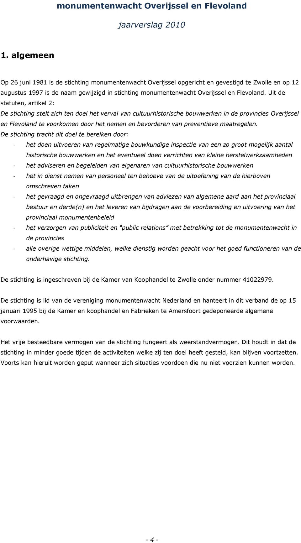 Uit de statuten, artikel 2: De stichting stelt zich ten doel het verval van cultuurhistorische bouwwerken in de provincies Overijssel en Flevoland te voorkomen door het nemen en bevorderen van