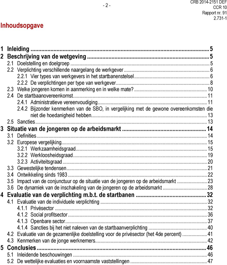 De startbaanovereenkomst... 11 2.4.1 Administratieve vereenvoudiging... 11 2.4.2 Bijzonder kenmerken van de SBO, in vergelijking met de gewone overeenkomsten die niet die hoedanigheid hebben... 13 2.