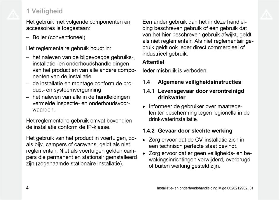 handleidingen vermelde inspectie - en onderhoudsvoor waarden. Het reglementaire gebruik omvat bovendien de installatie conform de IP -klasse. Het gebruik van het product in voertuigen, zo als bijv.