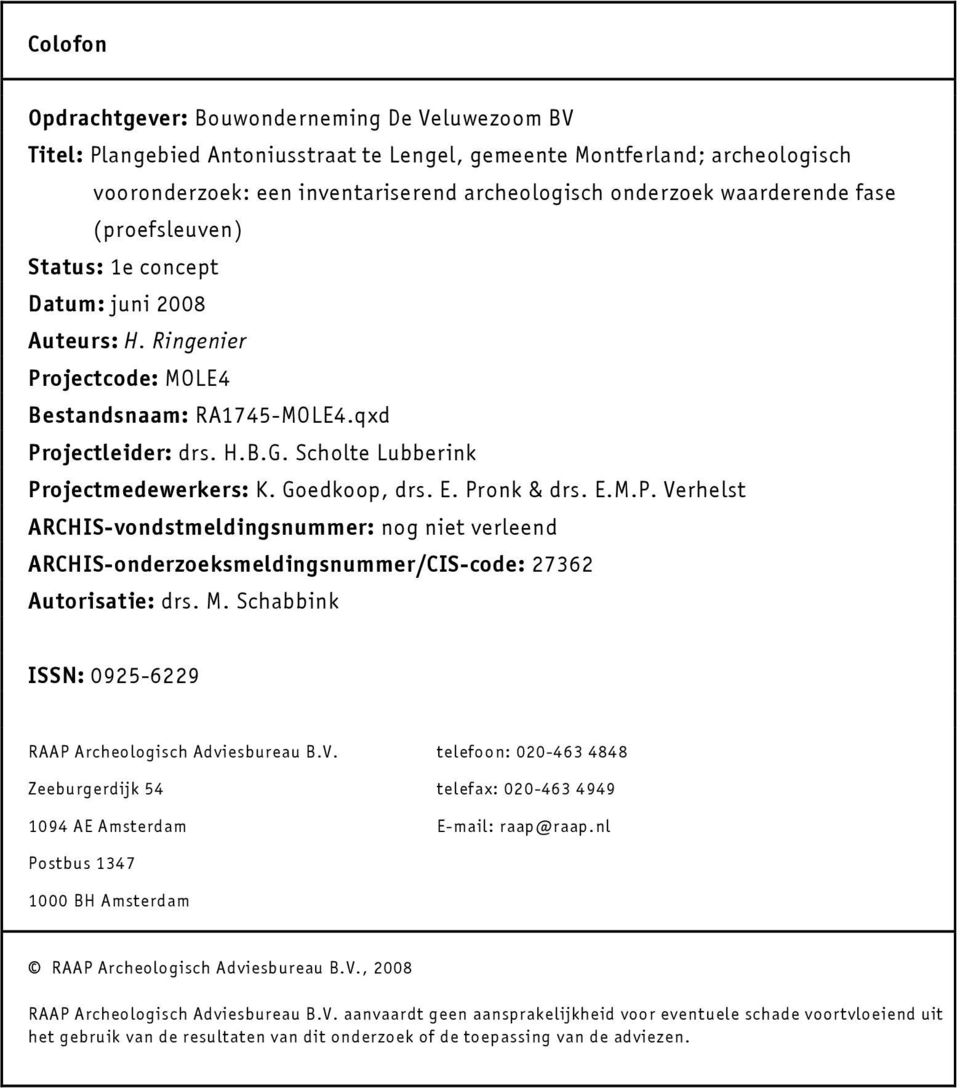 Scholte Lubberink Projectmedewerkers: K. Goedkoop, drs. E. Pronk & drs. E.M.P. Verhelst ARCHIS-vondstmeldingsnummer: nog niet verleend ARCHIS-onderzoeksmeldingsnummer/CIS-code: 3 Autorisatie: drs. M.