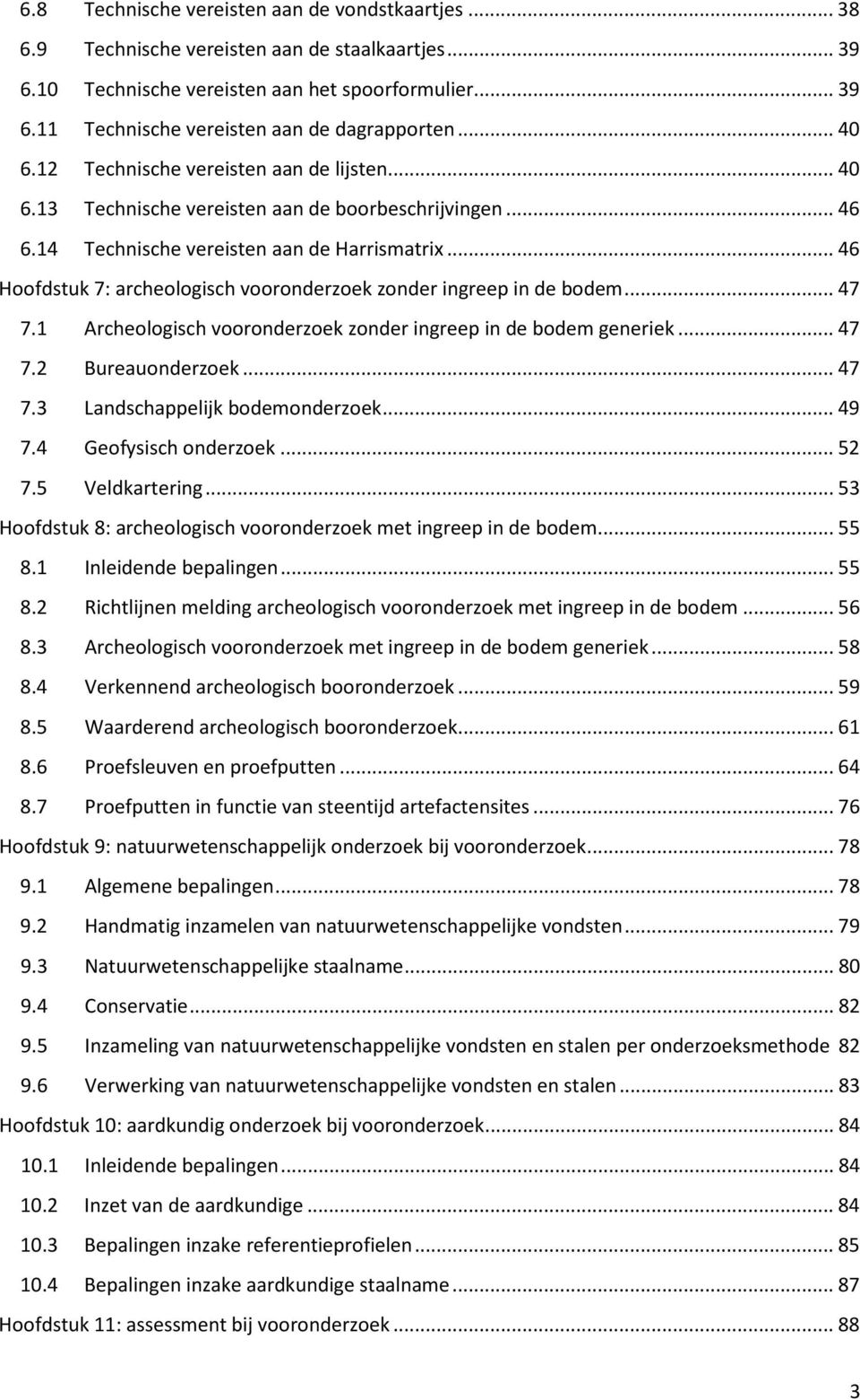 .. 46 Hoofdstuk 7: archeologisch vooronderzoek zonder ingreep in de bodem... 47 7.1 Archeologisch vooronderzoek zonder ingreep in de bodem generiek... 47 7.2 Bureauonderzoek... 47 7.3 Landschappelijk bodemonderzoek.