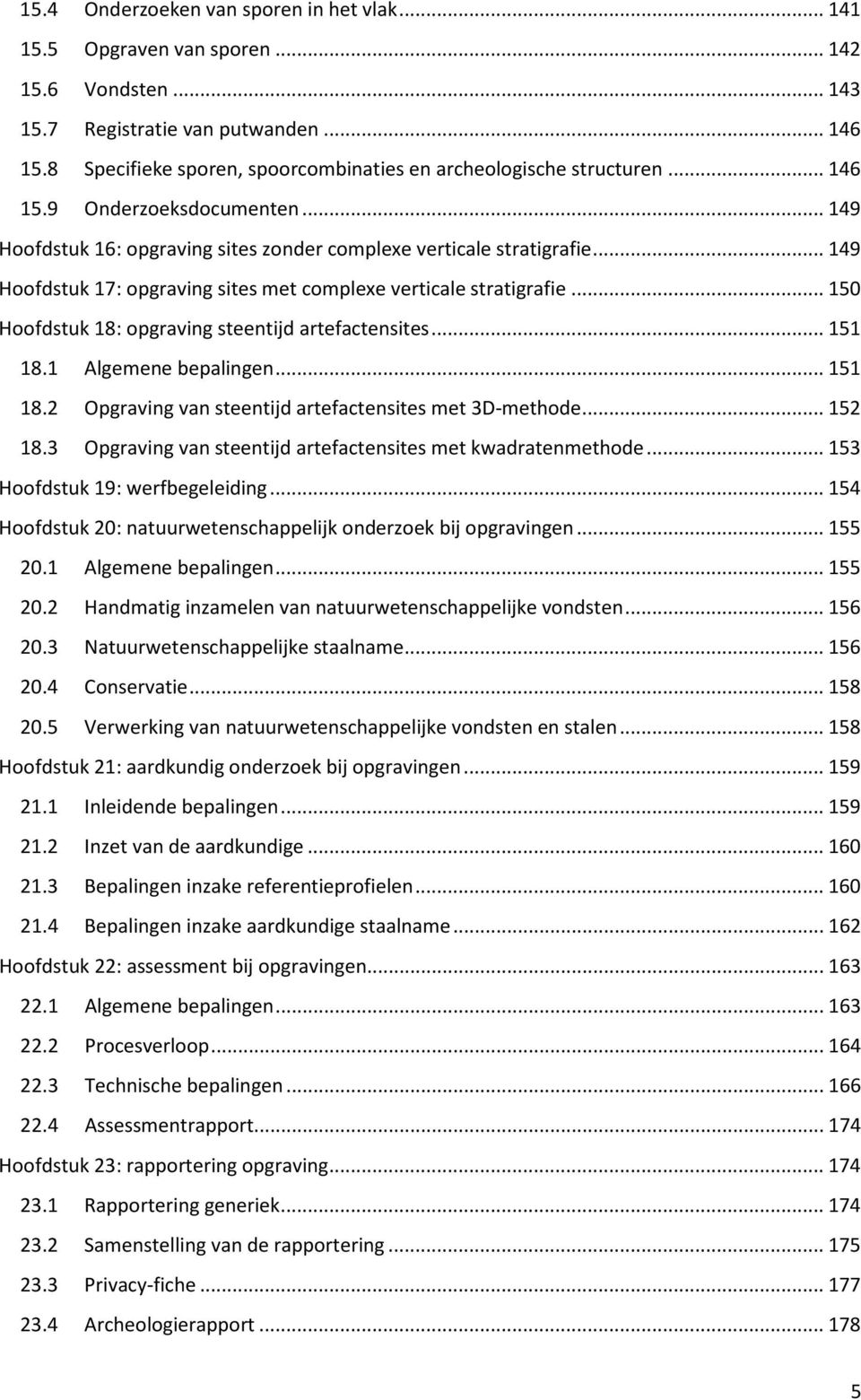 .. 149 Hoofdstuk 17: opgraving sites met complexe verticale stratigrafie... 150 Hoofdstuk 18: opgraving steentijd artefactensites... 151 18.1 Algemene bepalingen... 151 18.2 Opgraving van steentijd artefactensites met 3D-methode.