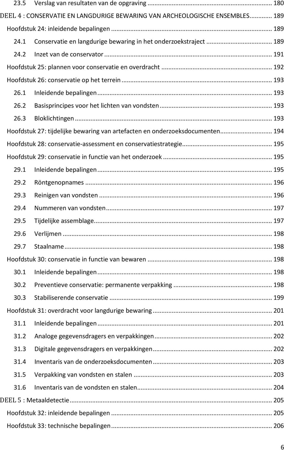 .. 192 Hoofdstuk 26: conservatie op het terrein... 193 26.1 Inleidende bepalingen... 193 26.2 Basisprincipes voor het lichten van vondsten... 193 26.3 Bloklichtingen.