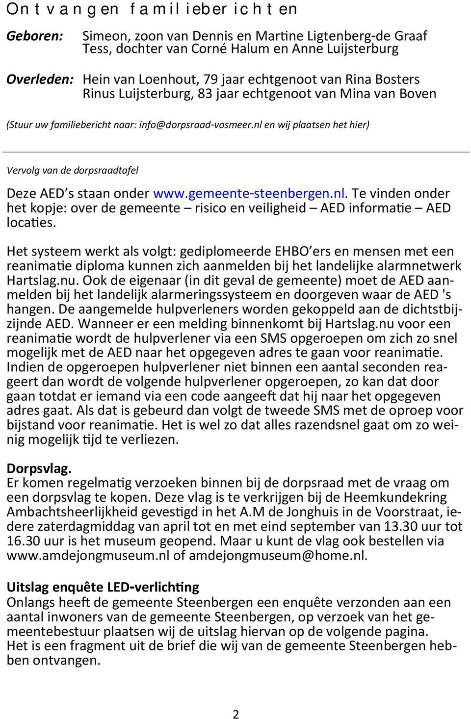 nl en wij plaatsen het hier) Vervolg van de dorpsraadtafel Deze AED s staan onder www.gemeente-steenbergen.nl. Te vinden onder het kopje: over de gemeente risico en veiligheid AED informatie AED locaties.