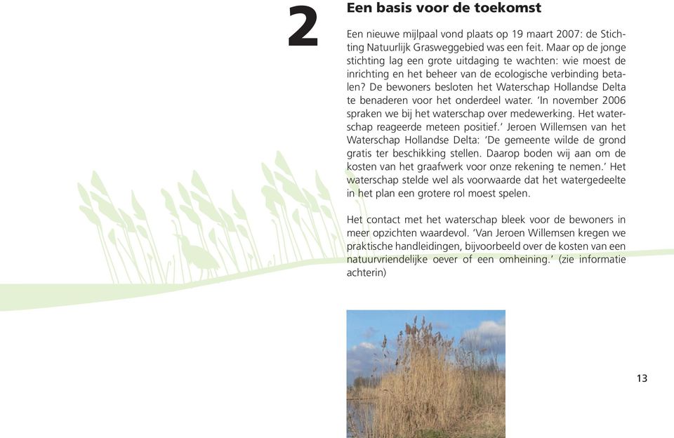 De bewoners besloten het Waterschap Hollandse Delta te benaderen voor het onderdeel water. In november 2006 spraken we bij het waterschap over medewerking. Het waterschap reageerde meteen positief.