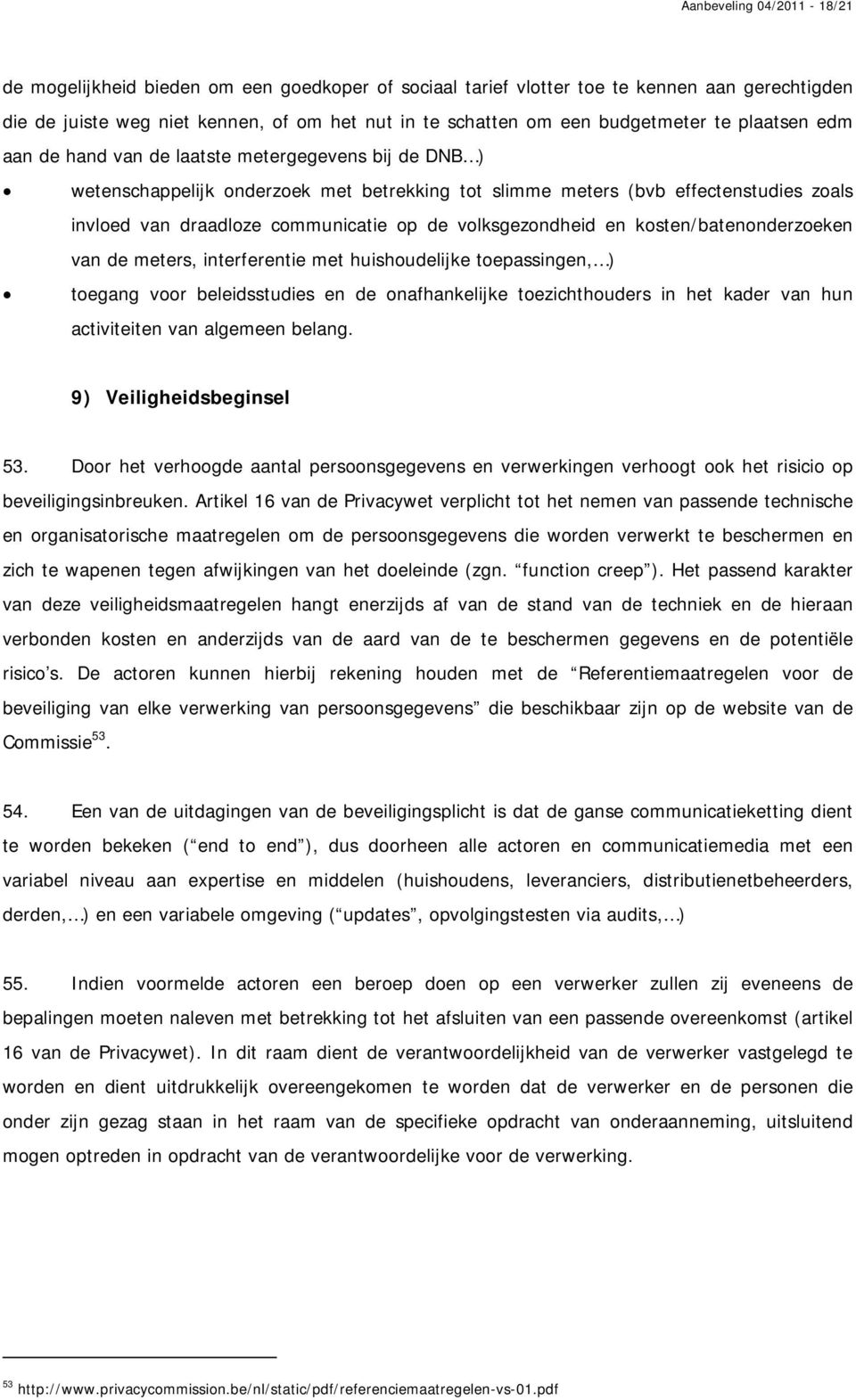 communicatie op de volksgezondheid en kosten/batenonderzoeken van de meters, interferentie met huishoudelijke toepassingen, ) toegang voor beleidsstudies en de onafhankelijke toezichthouders in het