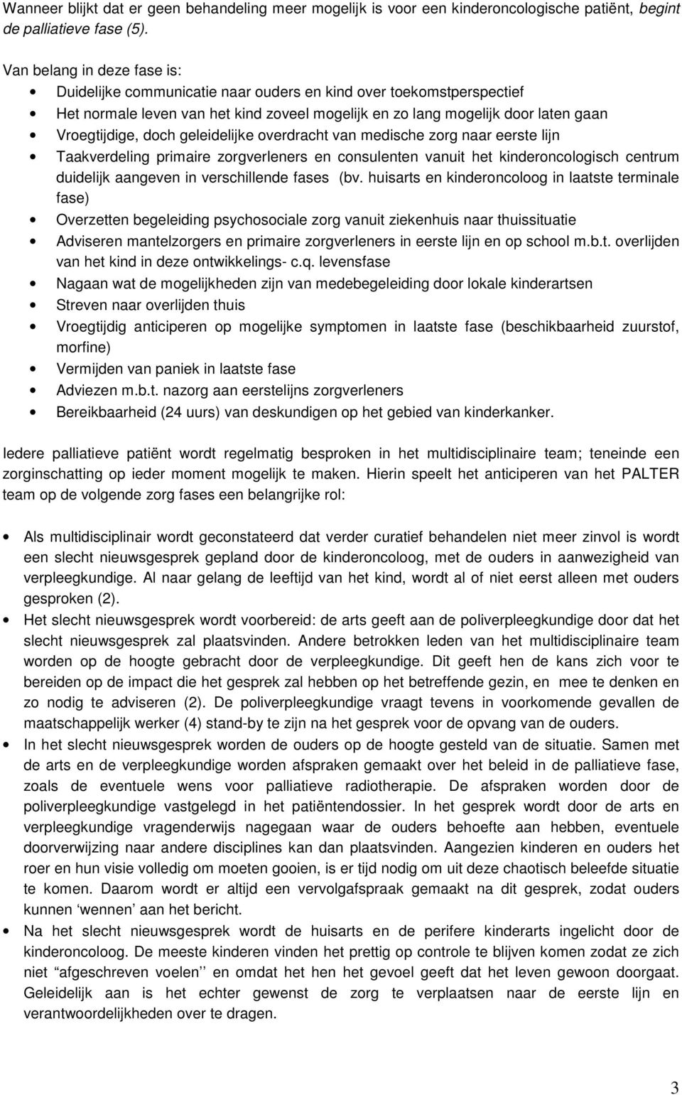 geleidelijke overdracht van medische zorg naar eerste lijn Taakverdeling primaire zorgverleners en consulenten vanuit het kinderoncologisch centrum duidelijk aangeven in verschillende fases (bv.