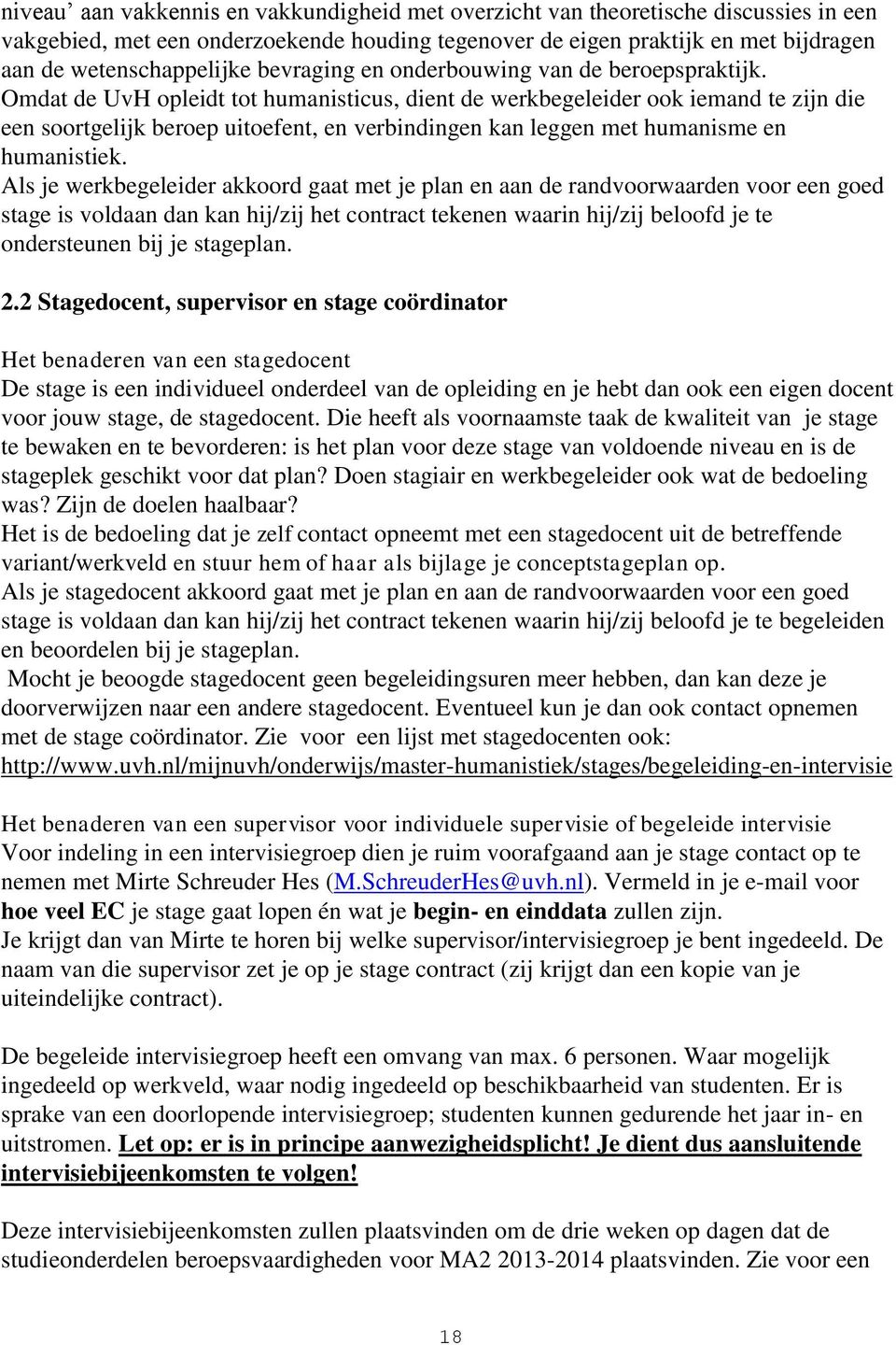 Omdat de UvH opleidt tot humanisticus, dient de werkbegeleider ook iemand te zijn die een soortgelijk beroep uitoefent, en verbindingen kan leggen met humanisme en humanistiek.