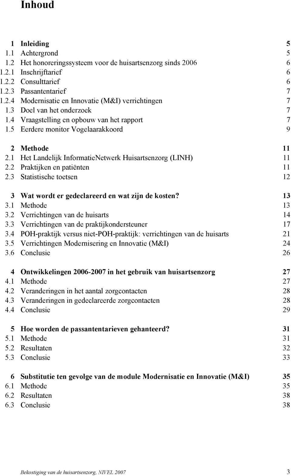 2 Praktijken en patiënten 11 2.3 Statistische toetsen 12 3 Wat wordt er gedeclareerd en wat zijn de kosten? 13 3.1 Methode 13 3.2 Verrichtingen van de huisarts 14 3.