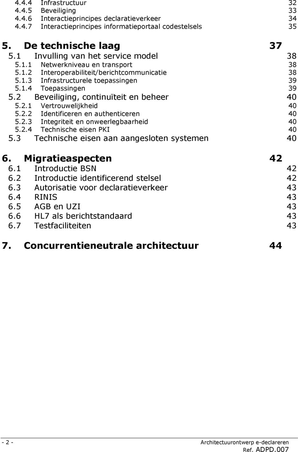 2 Beveiliging, continuïteit en beheer 40 5.2.1 Vertrouwelijkheid 40 5.2.2 Identificeren en authenticeren 40 5.2.3 Integriteit en onweerlegbaarheid 40 5.2.4 Technische eisen PKI 40 5.